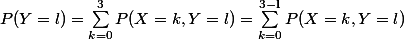 P(Y=l)=\sum_{k=0}^{3}{P(X=k,Y=l)}=\sum_{k=0}^{3\mathbf{-l}}{P(X=k,Y=l)}